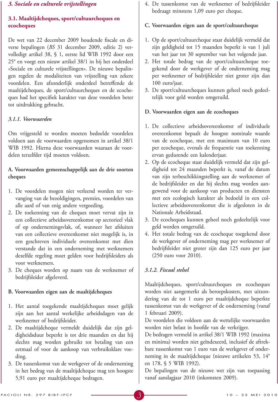 door een 25 en voegt een nieuw artikel 38/1 in bij het onderdeel «Sociale en culturele vrijstellingen». De nieuwe bepalingen regelen de modaliteiten van vrijstelling van zekere voordelen.