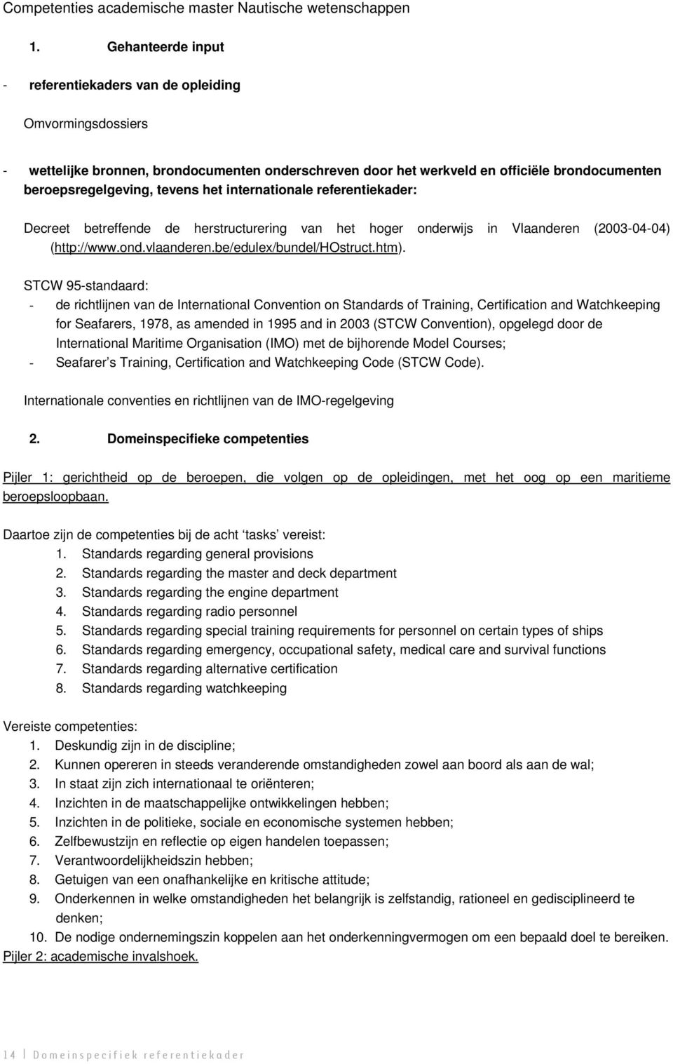 het internationale referentiekader: Decreet betreffende de herstructurering van het hoger onderwijs in Vlaanderen (2003-04-04) (http://www.ond.vlaanderen.be/edulex/bundel/hostruct.htm).