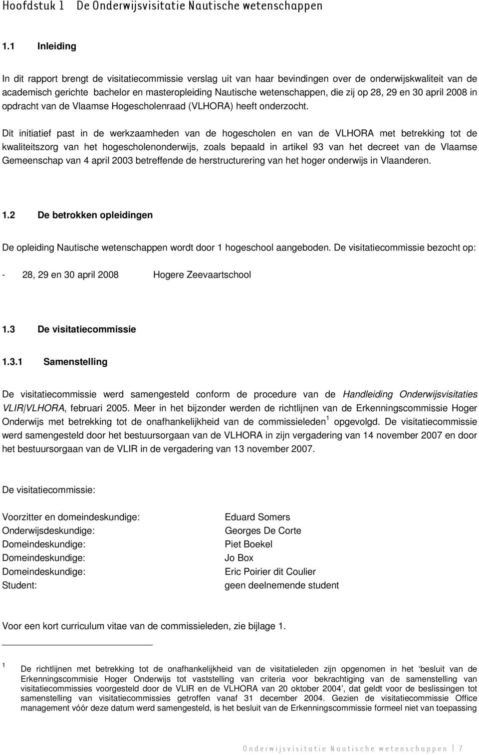 zij op 28, 29 en 30 april 2008 in opdracht van de Vlaamse Hogescholenraad (VLHORA) heeft onderzocht.