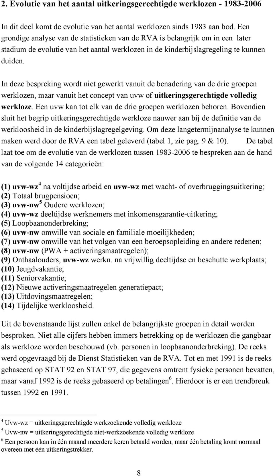 In deze bespreking wordt niet gewerkt vanuit de benadering van de drie groepen werklozen, maar vanuit het concept van uvw of uitkeringsgerechtigde volledig werkloze.