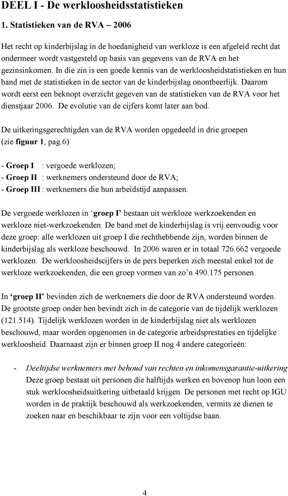 In die zin is een goede kennis van de werkloosheidstatistieken en hun band met de statistieken in de sector van de kinderbijslag onontbeerlijk.