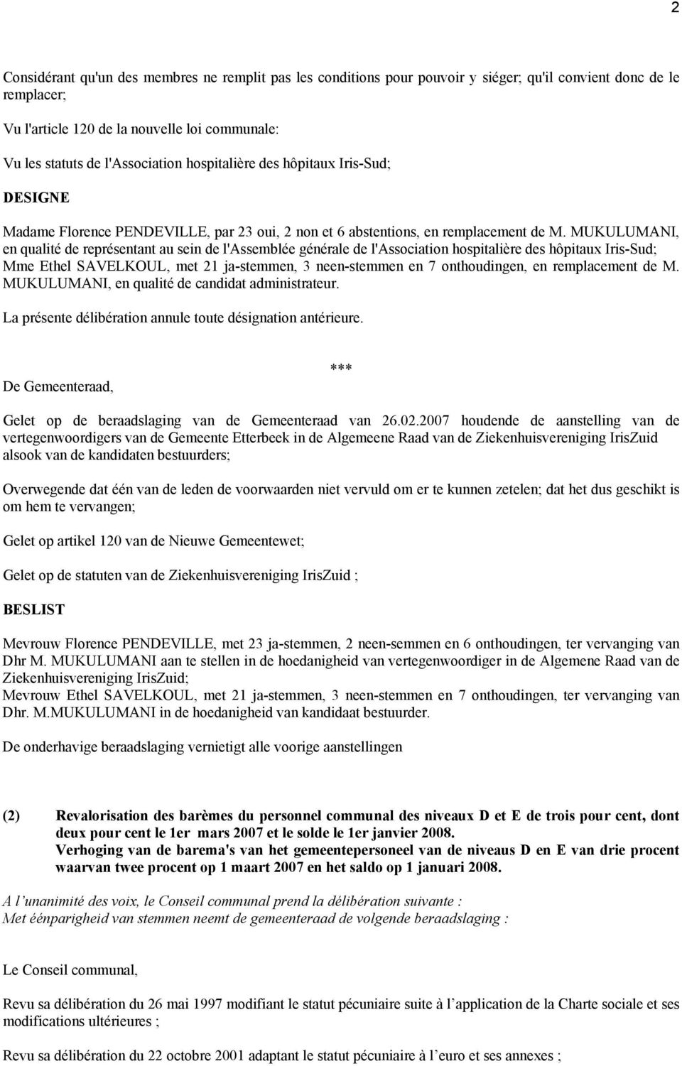 MUKULUMANI, en qualité de représentant au sein de l'assemblée générale de l'association hospitalière des hôpitaux Iris-Sud; Mme Ethel SAVELKOUL, met 21 ja-stemmen, 3 neen-stemmen en 7 onthoudingen,