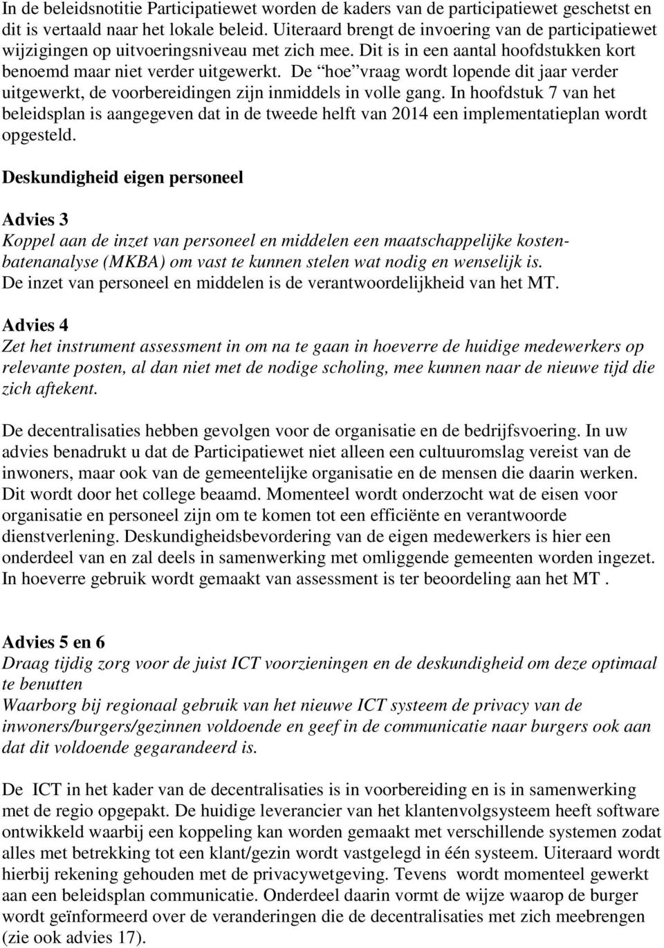 De hoe vraag wordt lopende dit jaar verder uitgewerkt, de voorbereidingen zijn inmiddels in volle gang.