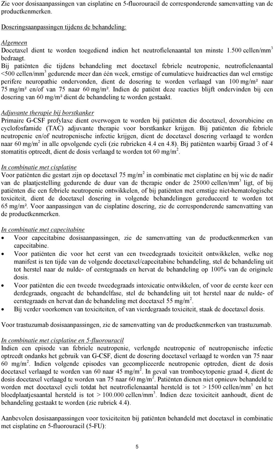 Bij patiënten die tijdens behandeling met docetaxel febriele neutropenie, neutrofielenaantal <500 cellen/mm 3 gedurende meer dan één week, ernstige of cumulatieve huidreacties dan wel ernstige