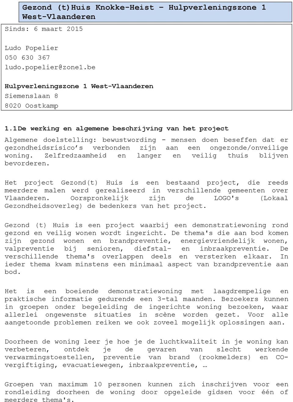 1 De werking en algemene beschrijving van het project Algemene doelstelling: bewustwording - mensen doen beseffen dat er gezondheidsrisico s verbonden zijn aan een ongezonde/onveilige woning.