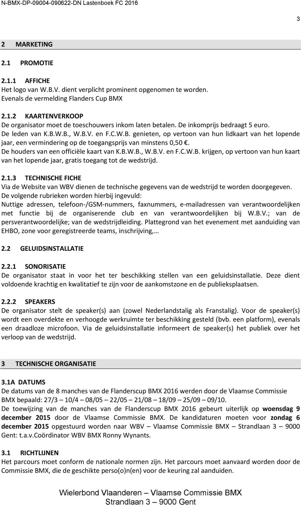 De houders van een officiële kaart van K.B.W.B., W.B.V. en F.C.W.B. krijgen, op vertoon van hun kaart van het lopende jaar, gratis toegang tot de wedstrijd. 2.1.