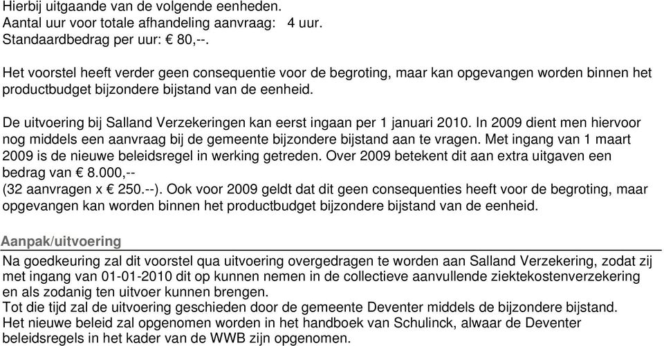 De uitvoering bij Salland Verzekeringen kan eerst ingaan per 1 januari 2010. In 2009 dient men hiervoor nog middels een aanvraag bij de gemeente bijzondere bijstand aan te vragen.
