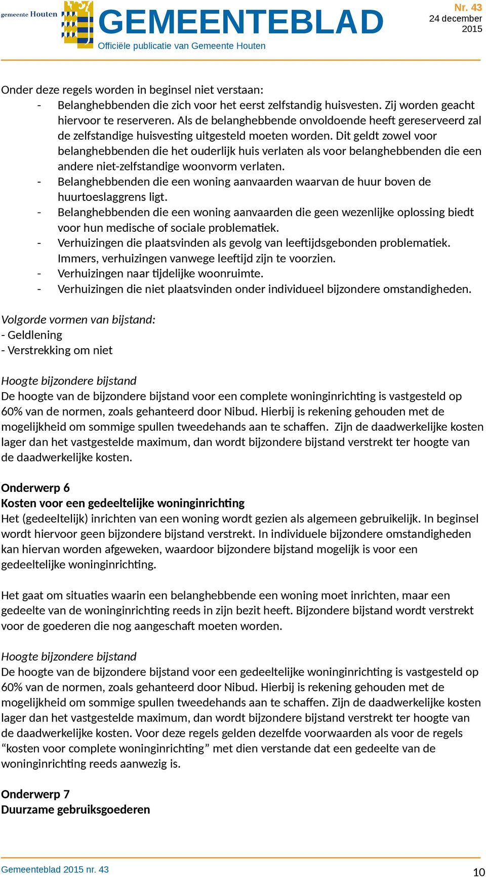 Dit geldt zowel voor belanghebbenden die het ouderlijk huis verlaten als voor belanghebbenden die een andere niet-zelfstandige woonvorm verlaten.