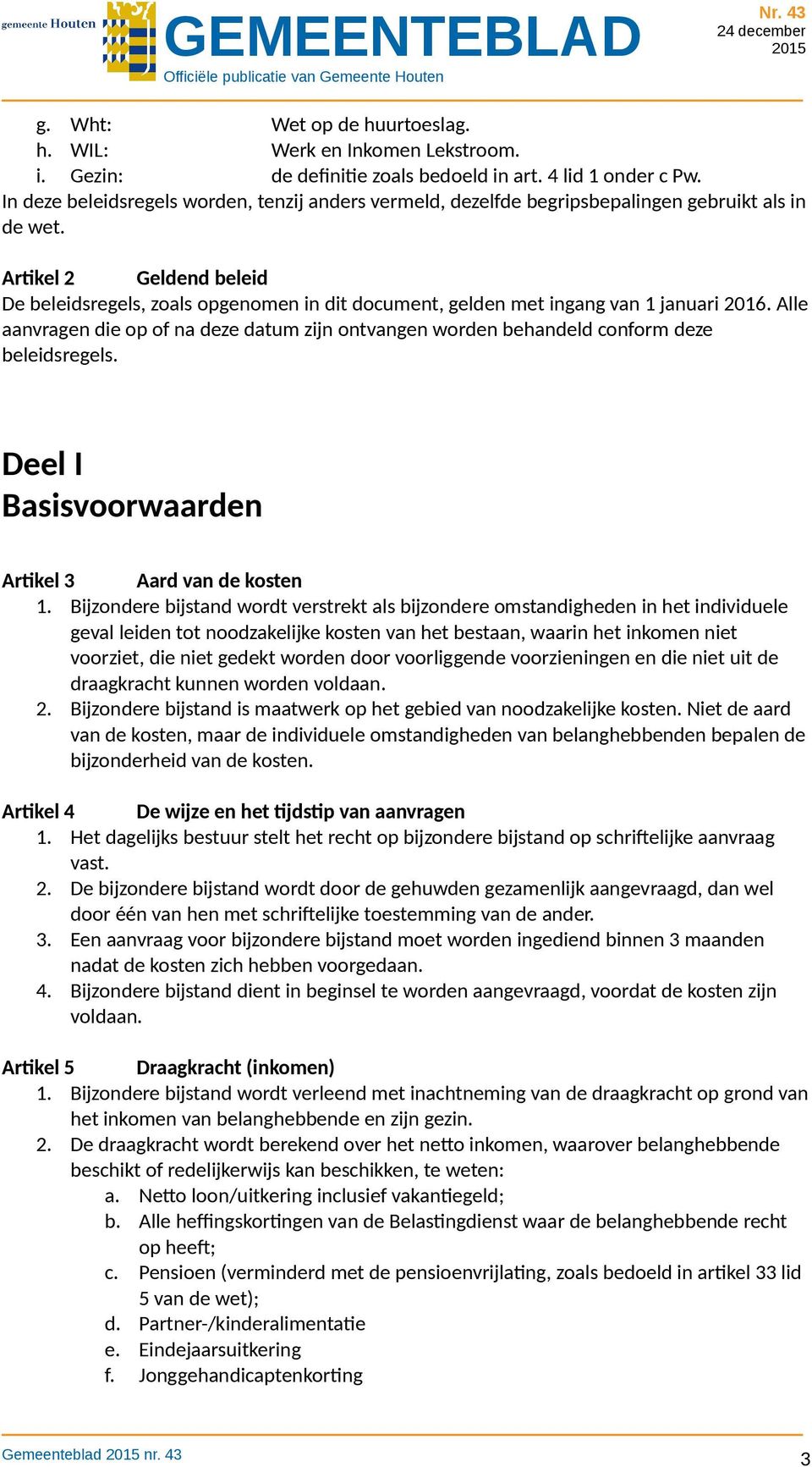 Artikel 2 Geldend beleid De beleidsregels, zoals opgenomen in dit document, gelden met ingang van 1 januari 2016.