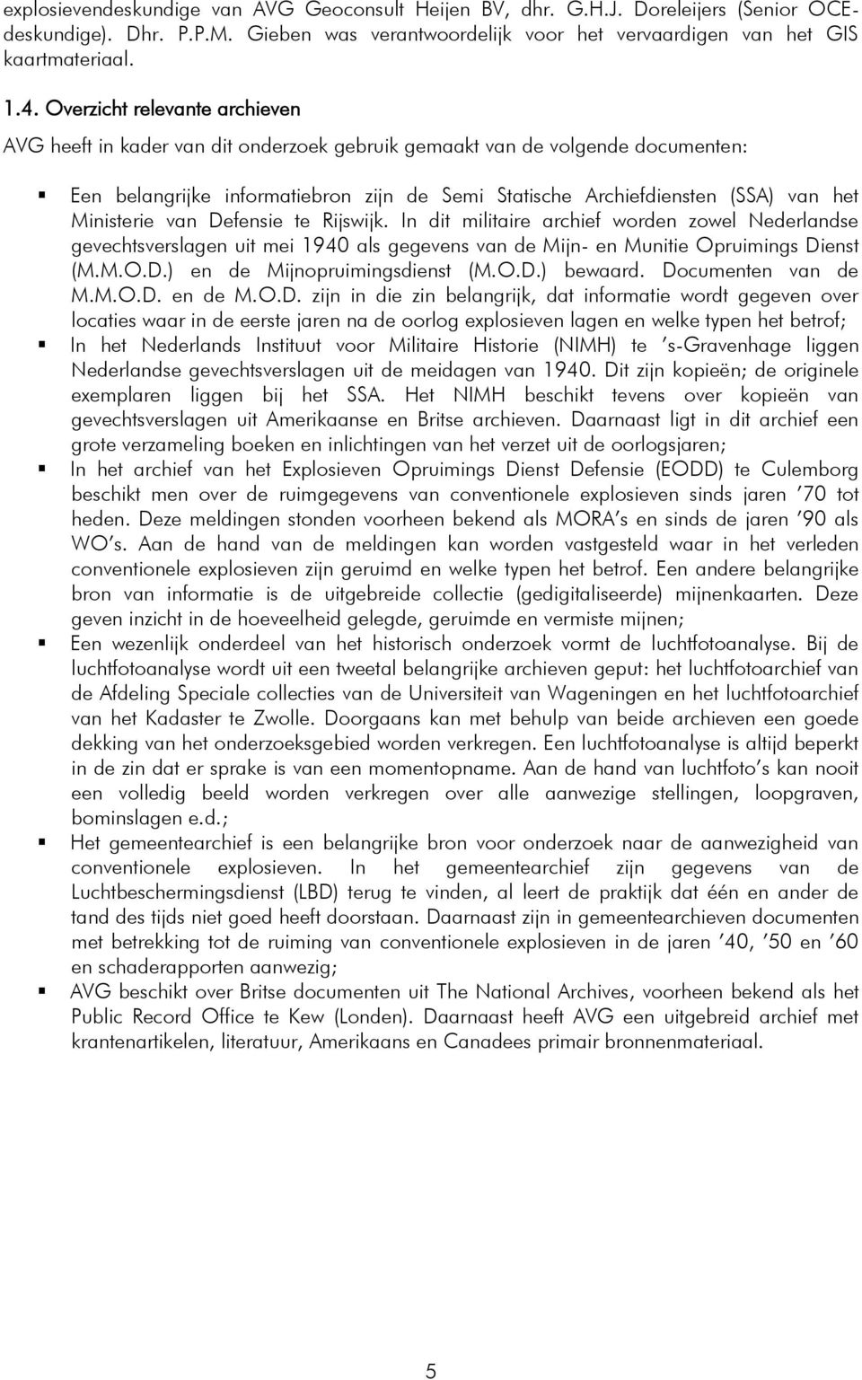 Ministerie van Defensie te Rijswijk. In dit militaire archief worden zowel Nederlandse gevechtsverslagen uit mei 1940 als gegevens van de Mijn- en Munitie Opruimings Dienst (M.M.O.D.) en de Mijnopruimingsdienst (M.