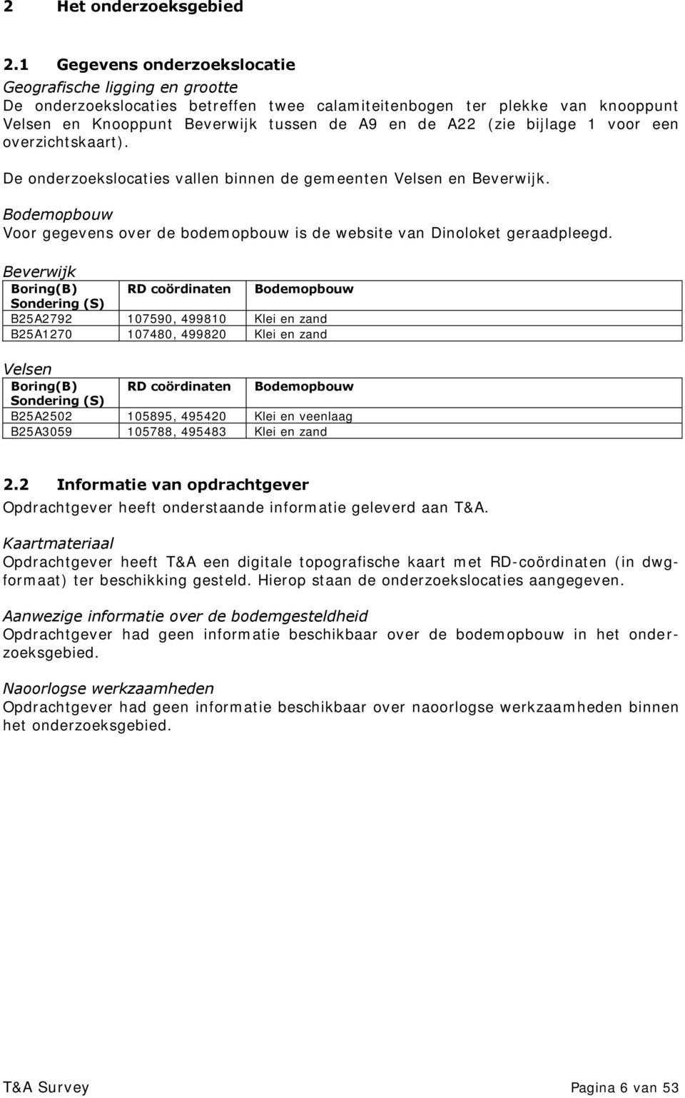 bijlage 1 voor een overzichtskaart). De onderzoekslocaties vallen binnen de gemeenten Velsen en Beverwijk. Bodemopbouw Voor gegevens over de bodemopbouw is de website van Dinoloket geraadpleegd.