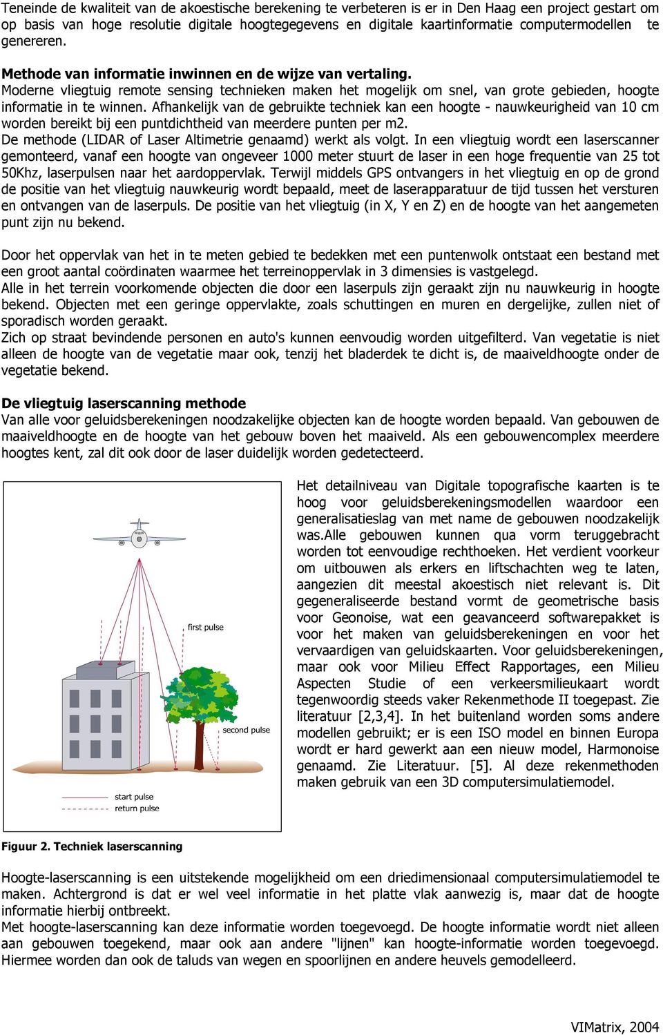 Moderne vliegtuig remote sensing technieken maken het mogelijk om snel, van grote gebieden, hoogte informatie in te winnen.