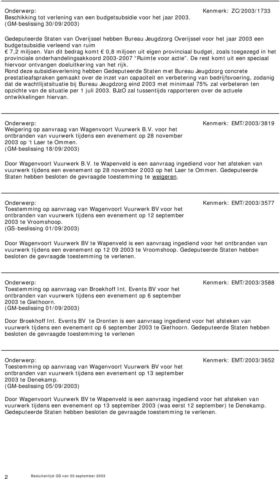 Van dit bedrag komt 0,8 miljoen uit eigen provinciaal budget, zoals toegezegd in het provinciale onderhandelingsakkoord 2003-2007 Ruimte voor actie.