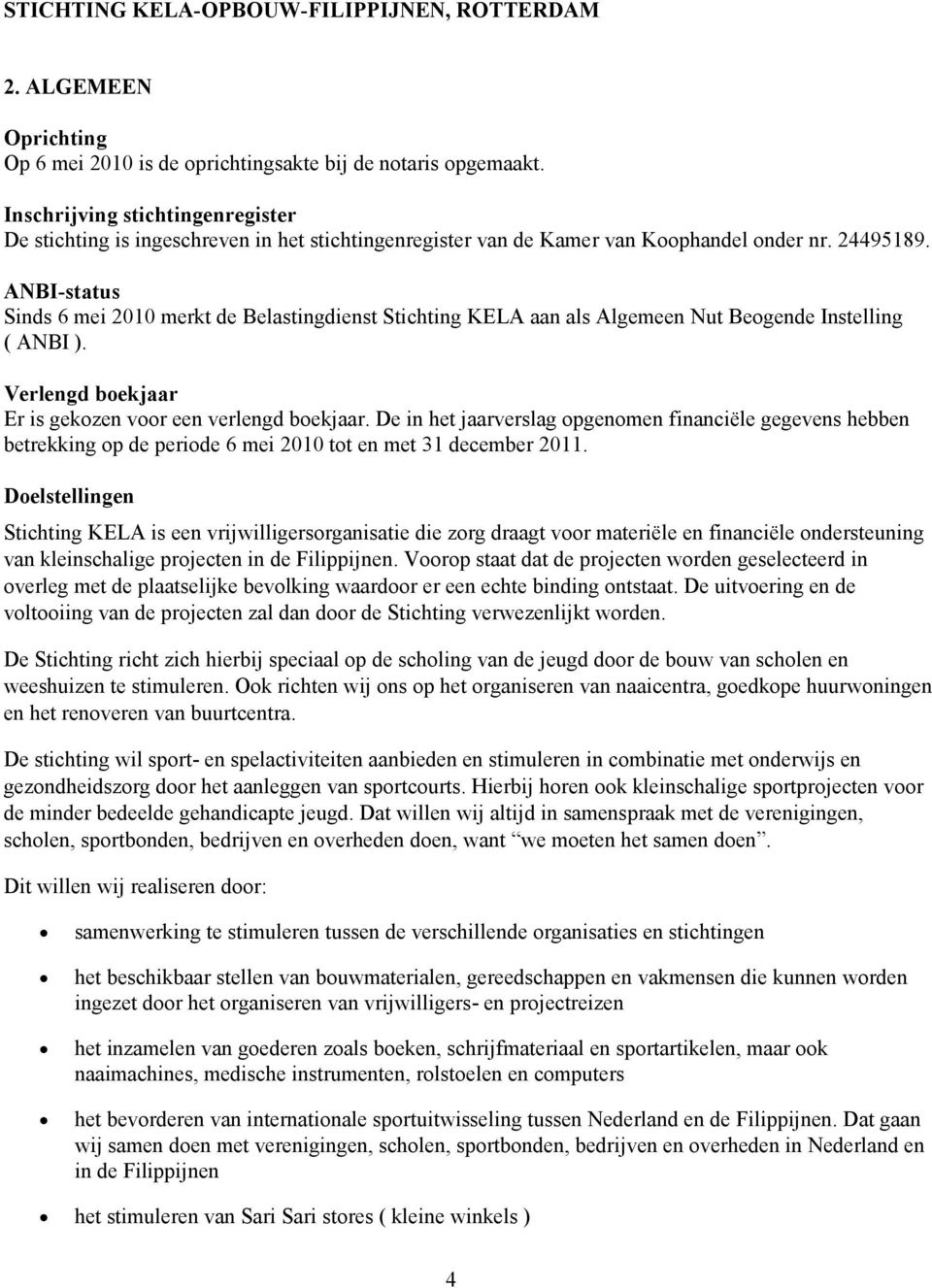 ANBI-status Sinds 6 mei 2010 merkt de Belastingdienst Stichting KELA aan als Algemeen Nut Beogende Instelling ( ANBI ). Verlengd boekjaar Er is gekozen voor een verlengd boekjaar.