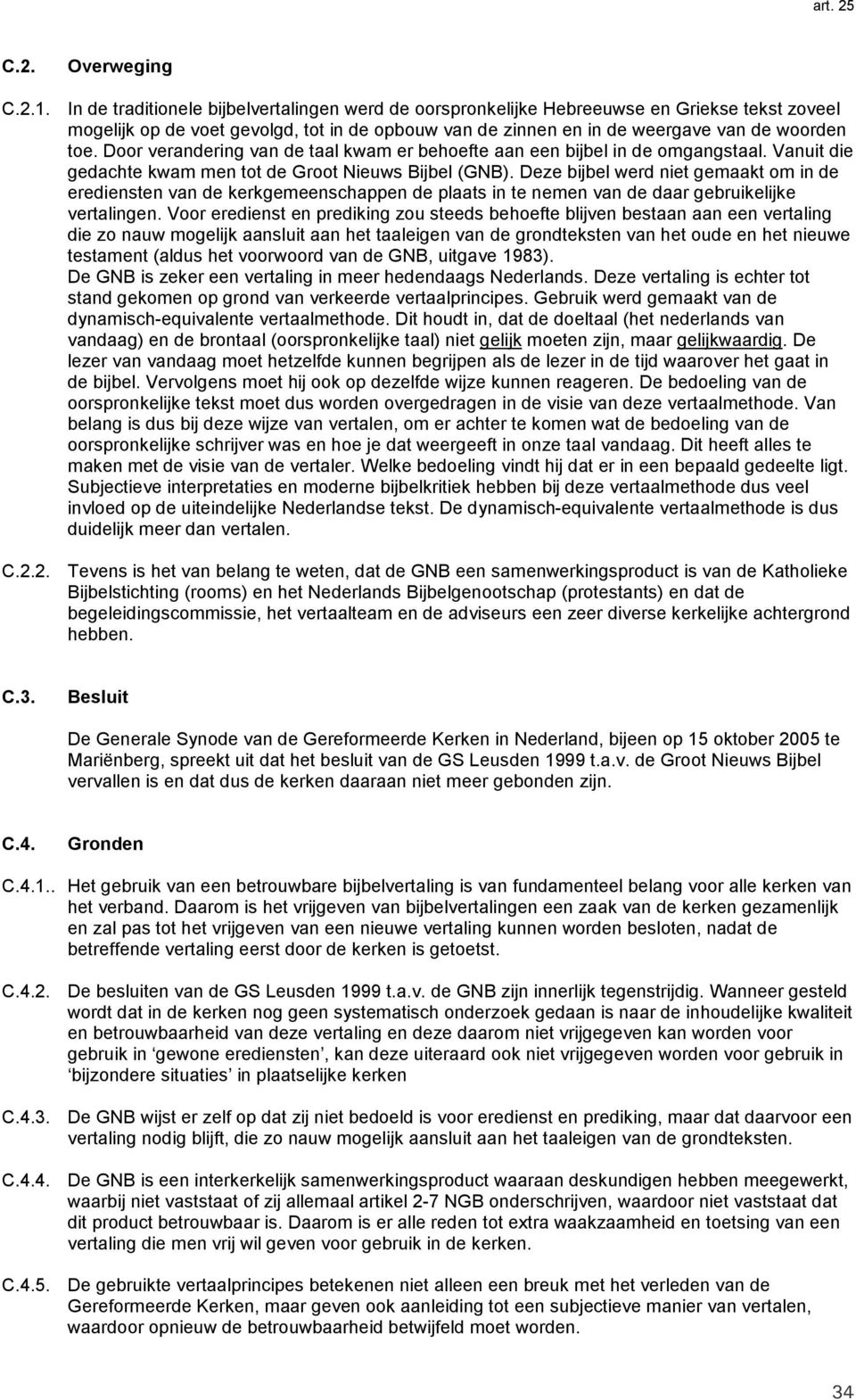 Door verandering van de taal kwam er behoefte aan een bijbel in de omgangstaal. Vanuit die gedachte kwam men tot de Groot Nieuws Bijbel (GNB).