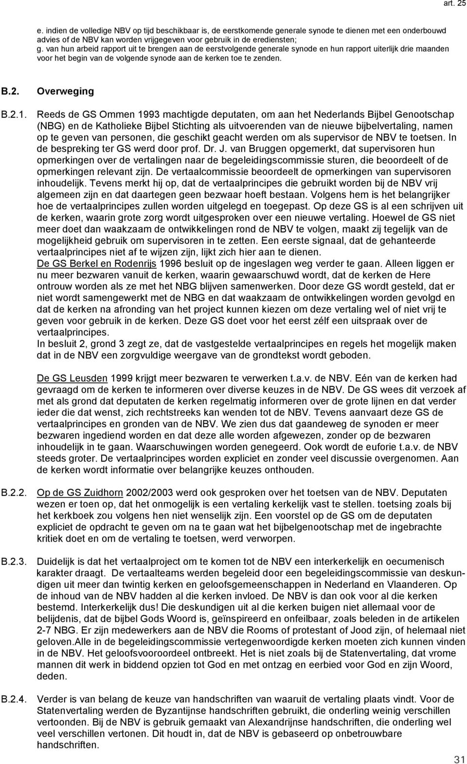 Reeds de GS Ommen 1993 machtigde deputaten, om aan het Nederlands Bijbel Genootschap (NBG) en de Katholieke Bijbel Stichting als uitvoerenden van de nieuwe bijbelvertaling, namen op te geven van