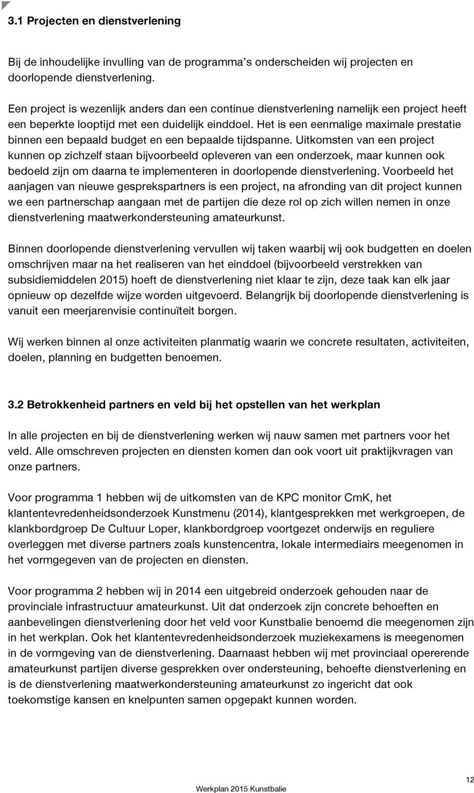 Het is een eenmalige maximale prestatie binnen een bepaald budget en een bepaalde tijdspanne.