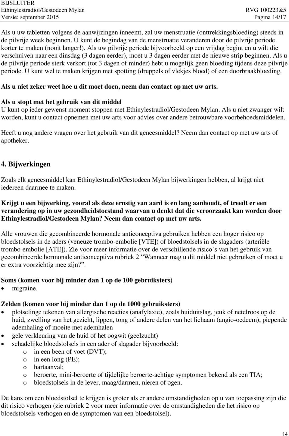 Als uw pilvrije periode bijvoorbeeld op een vrijdag begint en u wilt die verschuiven naar een dinsdag (3 dagen eerder), moet u 3 dagen eerder met de nieuwe strip beginnen.