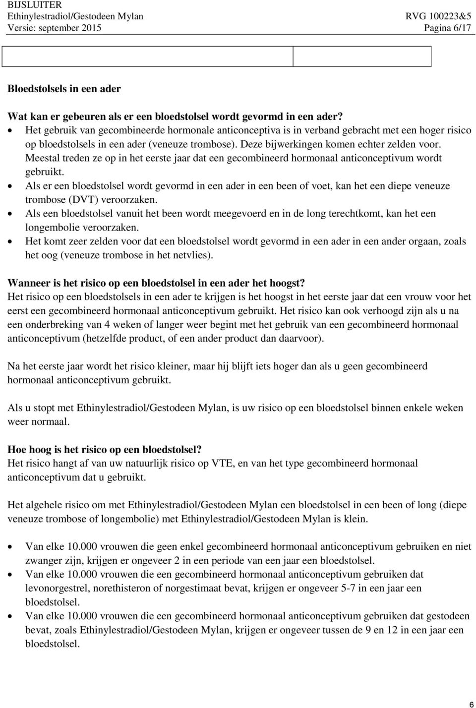 Meestal treden ze op in het eerste jaar dat een gecombineerd hormonaal anticonceptivum wordt gebruikt.