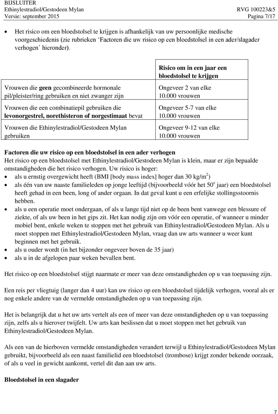 Risico om in een jaar een bloedstolsel te krijgen Vrouwen die geen gecombineerde hormonale pil/pleister/ring gebruiken en niet zwanger zijn Vrouwen die een combinatiepil gebruiken die levonorgestrel,