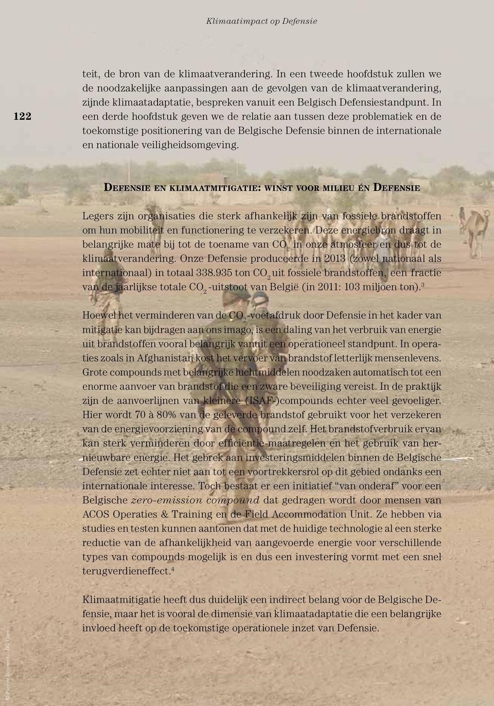 In een derde hoofdstuk geven we de relatie aan tussen deze problematiek en de toekomstige positionering van de Belgische Defensie binnen de internationale en nationale veiligheidsomgeving.