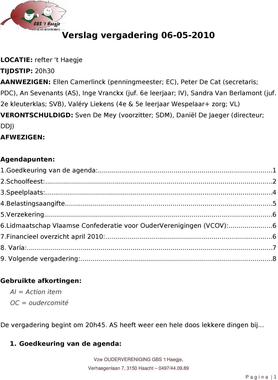 2e kleuterklas; SVB), Valéry Liekens (4e & 5e leerjaar Wespelaar+ zorg; VL) VERONTSCHULDIGD: Sven De Mey (voorzitter; SDM), Daniël De Jaeger (directeur; DDJ) AFWEZIGEN: Agendapunten: 1.