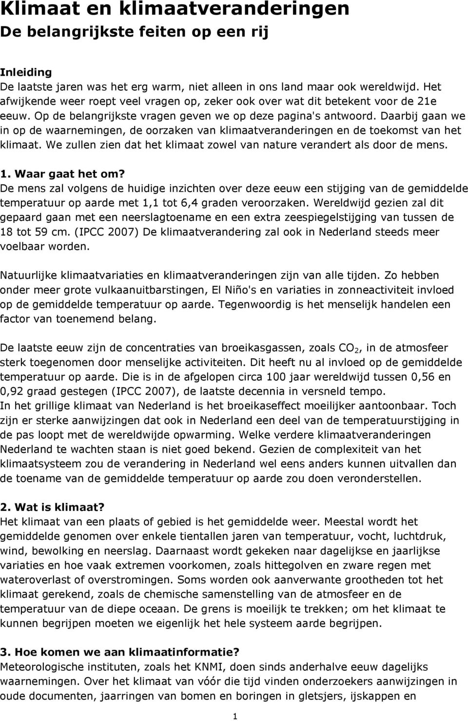 Daarbij gaan we in op de waarnemingen, de oorzaken van klimaatveranderingen en de toekomst van het klimaat. We zullen zien dat het klimaat zowel van nature verandert als door de mens. 1.