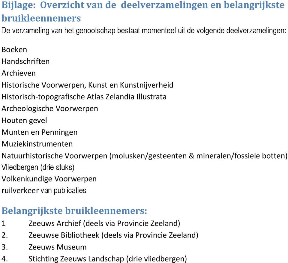 Penningen Muziekinstrumenten Natuurhistorische Voorwerpen (molusken/gesteenten & mineralen/fossiele botten) Vliedbergen (drie stuks) Volkenkundige Voorwerpen ruilverkeer van