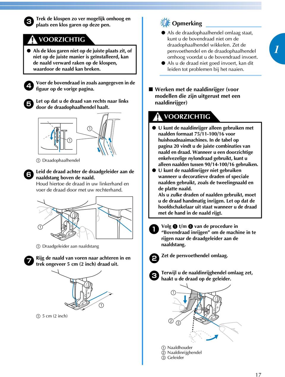 Opmerking Als de drdophlhendel omlg stt, kunt u de ovendrd niet om de drdophlhendel wikkelen. Zet de persvoethendel en de drdophlhendel omhoog voordt u de ovendrd invoert.