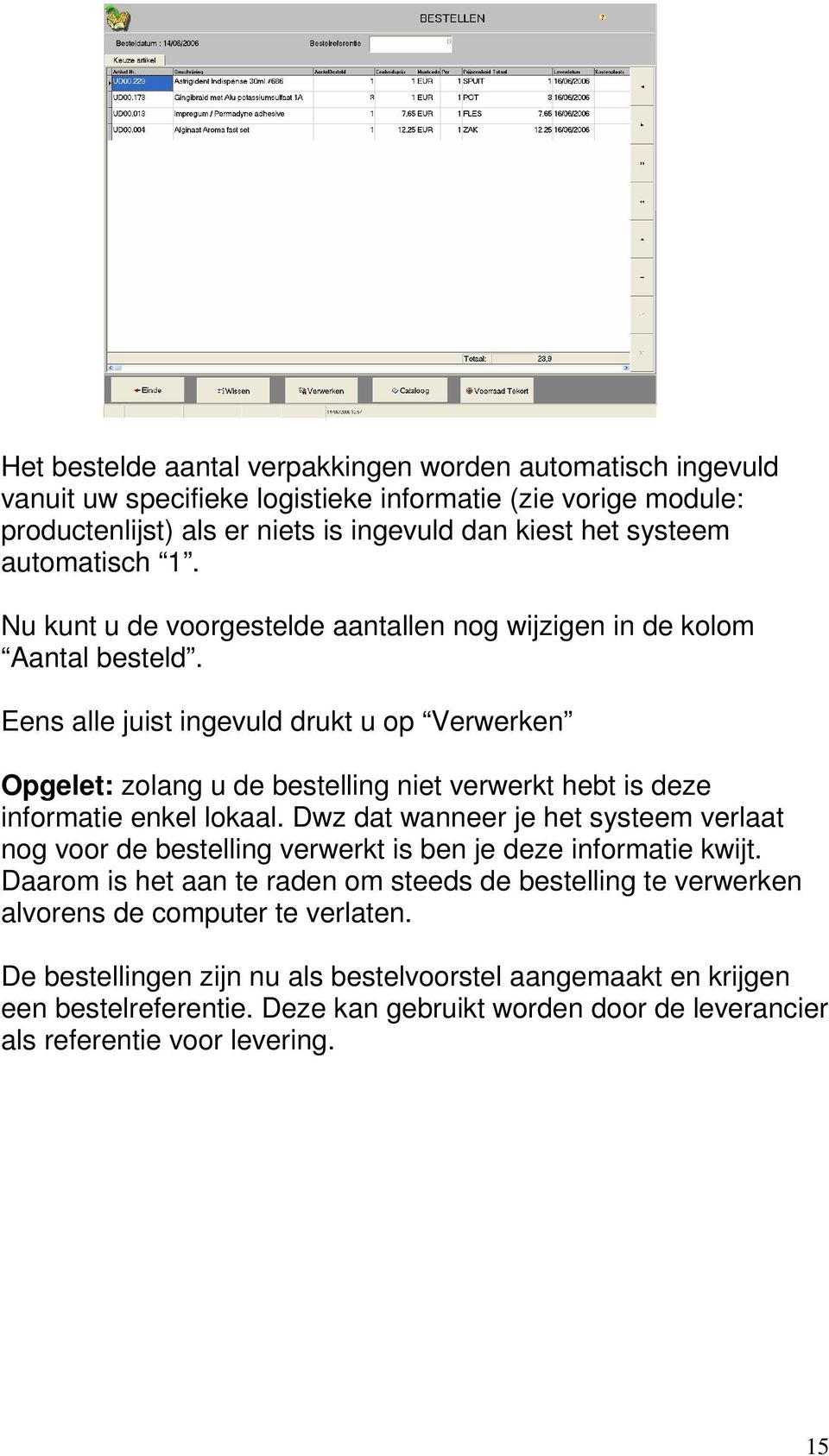 Eens alle juist ingevuld drukt u op Verwerken Opgelet: zolang u de bestelling niet verwerkt hebt is deze informatie enkel lokaal.