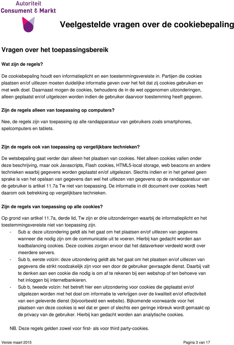 Daarnaast mogen de cookies, behoudens de in de wet opgenomen uitzonderingen, alleen geplaatst en/of uitgelezen worden indien de gebruiker daarvoor toestemming heeft gegeven.