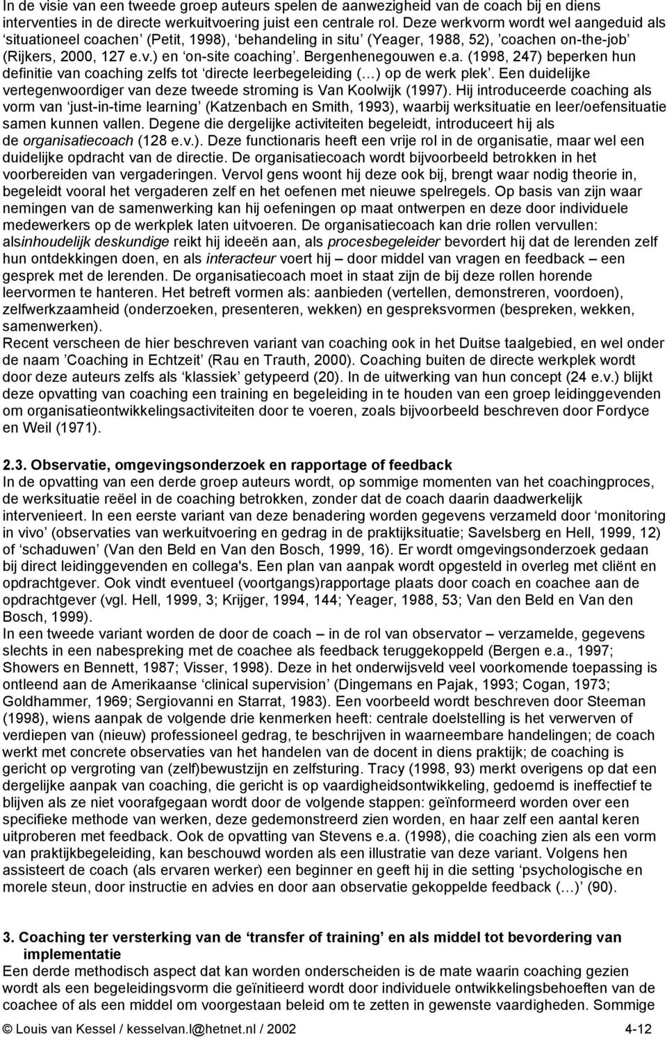 a. (1998, 247) beperken hun definitie van coaching zelfs tot directe leerbegeleiding ( ) op de werk plek. Een duidelijke vertegenwoordiger van deze tweede stroming is Van Koolwijk (1997).