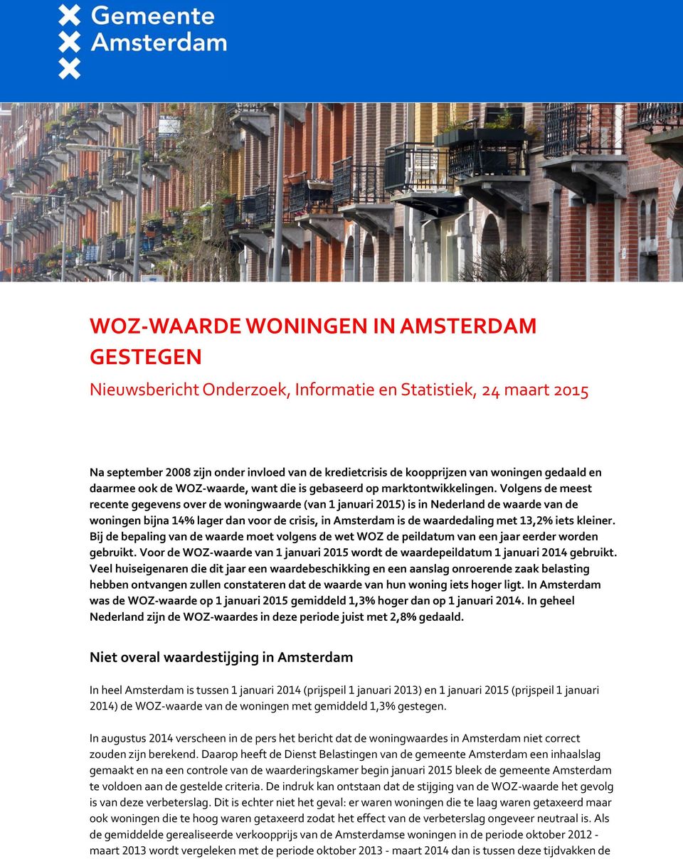 Volgens de meest recente gegevens over de woningwaarde (van januari ) is in Nederland de waarde van de woningen bijna % lager dan voor de crisis, in Amsterdam is de waardedaling met, % iets kleiner.