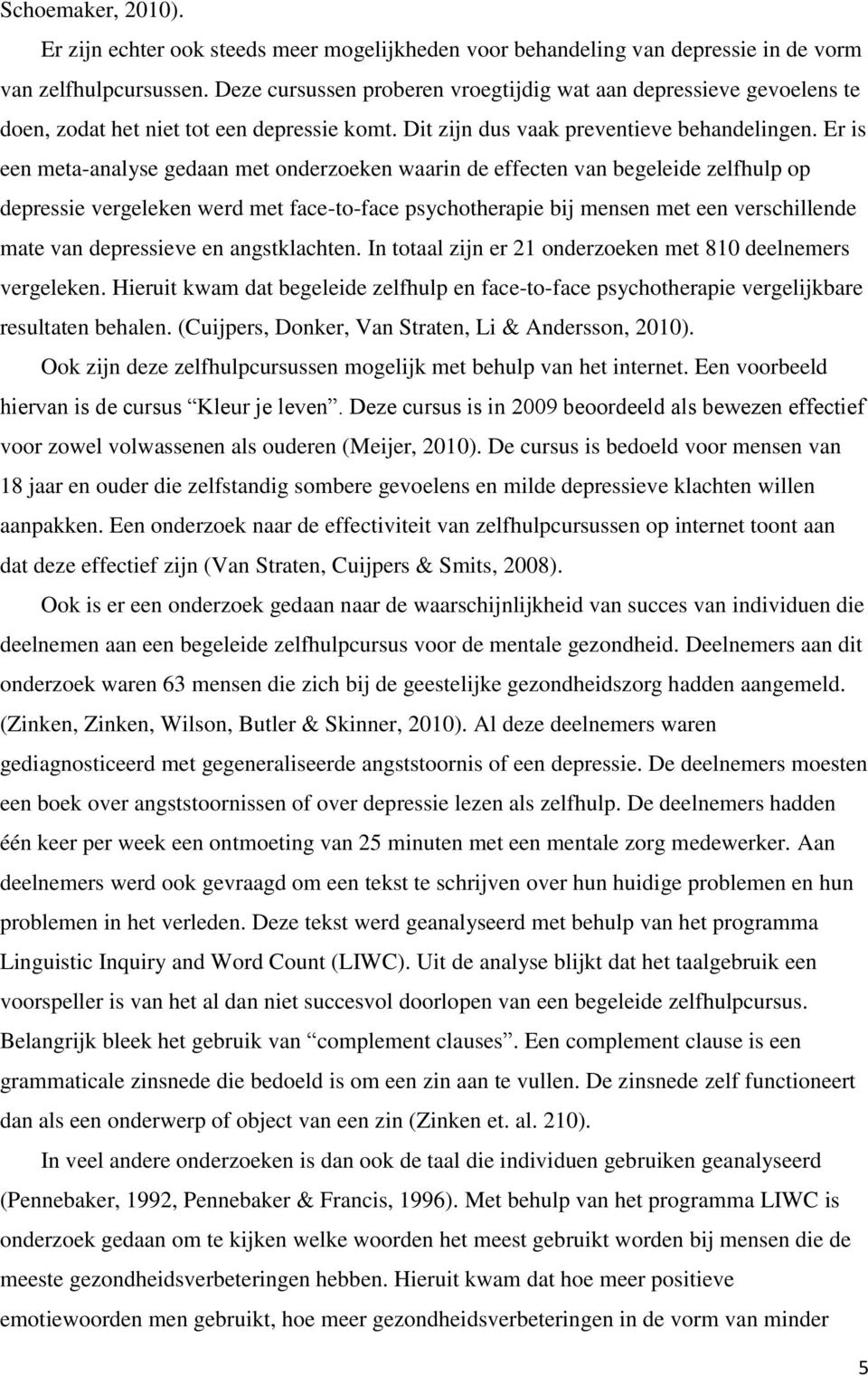 Er is een meta-analyse gedaan met onderzoeken waarin de effecten van begeleide zelfhulp op depressie vergeleken werd met face-to-face psychotherapie bij mensen met een verschillende mate van