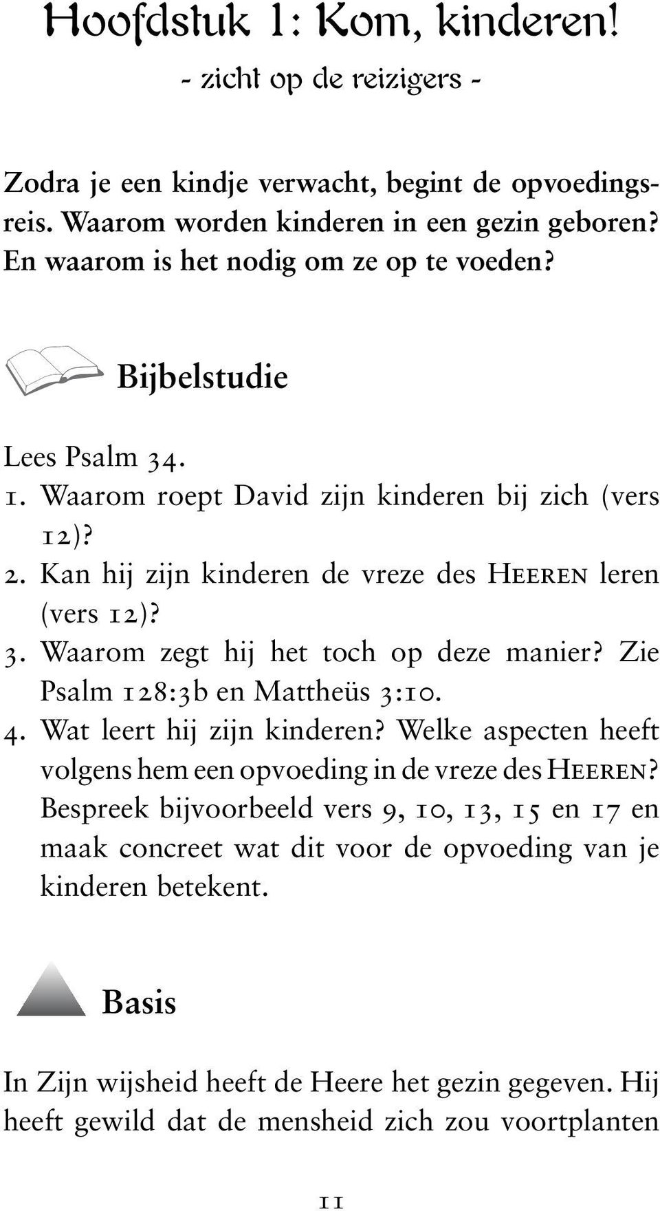 3. Waarom zegt hij het toch op deze manier? Zie Psalm 128:3b en Mattheüs 3:10. 4. Wat leert hij zijn kinderen? Welke aspecten heeft volgens hem een opvoeding in de vreze des Heeren?