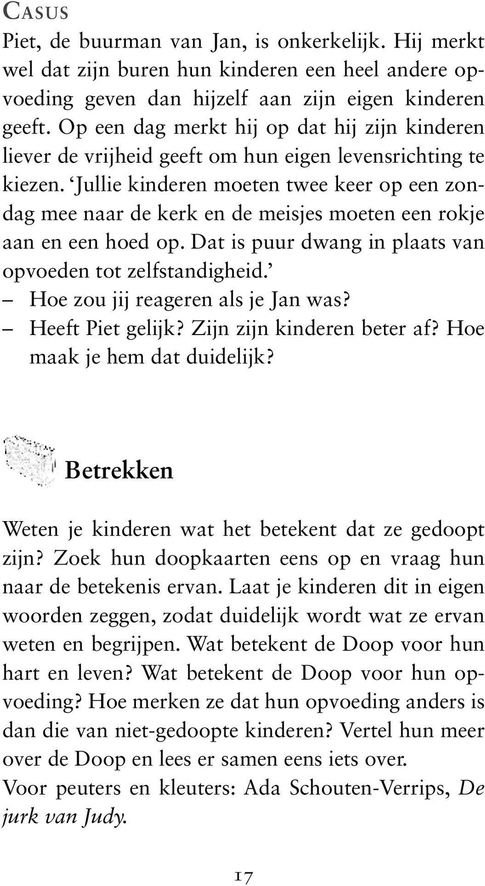 Jullie kinderen moeten twee keer op een zondag mee naar de kerk en de meisjes moeten een rokje aan en een hoed op. Dat is puur dwang in plaats van opvoeden tot zelfstandigheid.