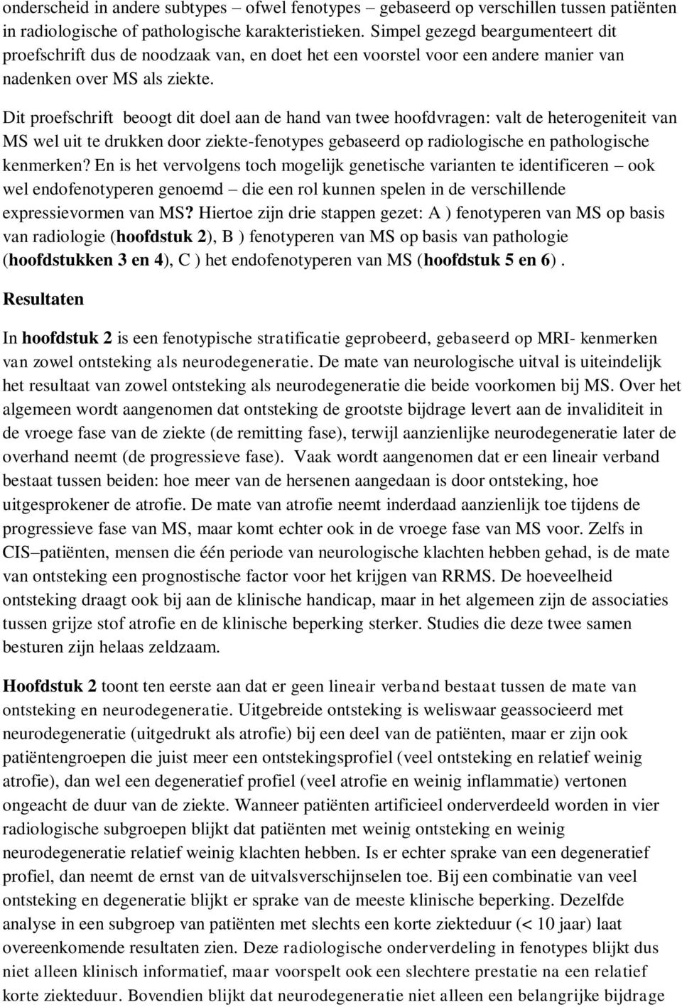 Dit proefschrift beoogt dit doel aan de hand van twee hoofdvragen: valt de heterogeniteit van MS wel uit te drukken door ziekte-fenotypes gebaseerd op radiologische en pathologische kenmerken?