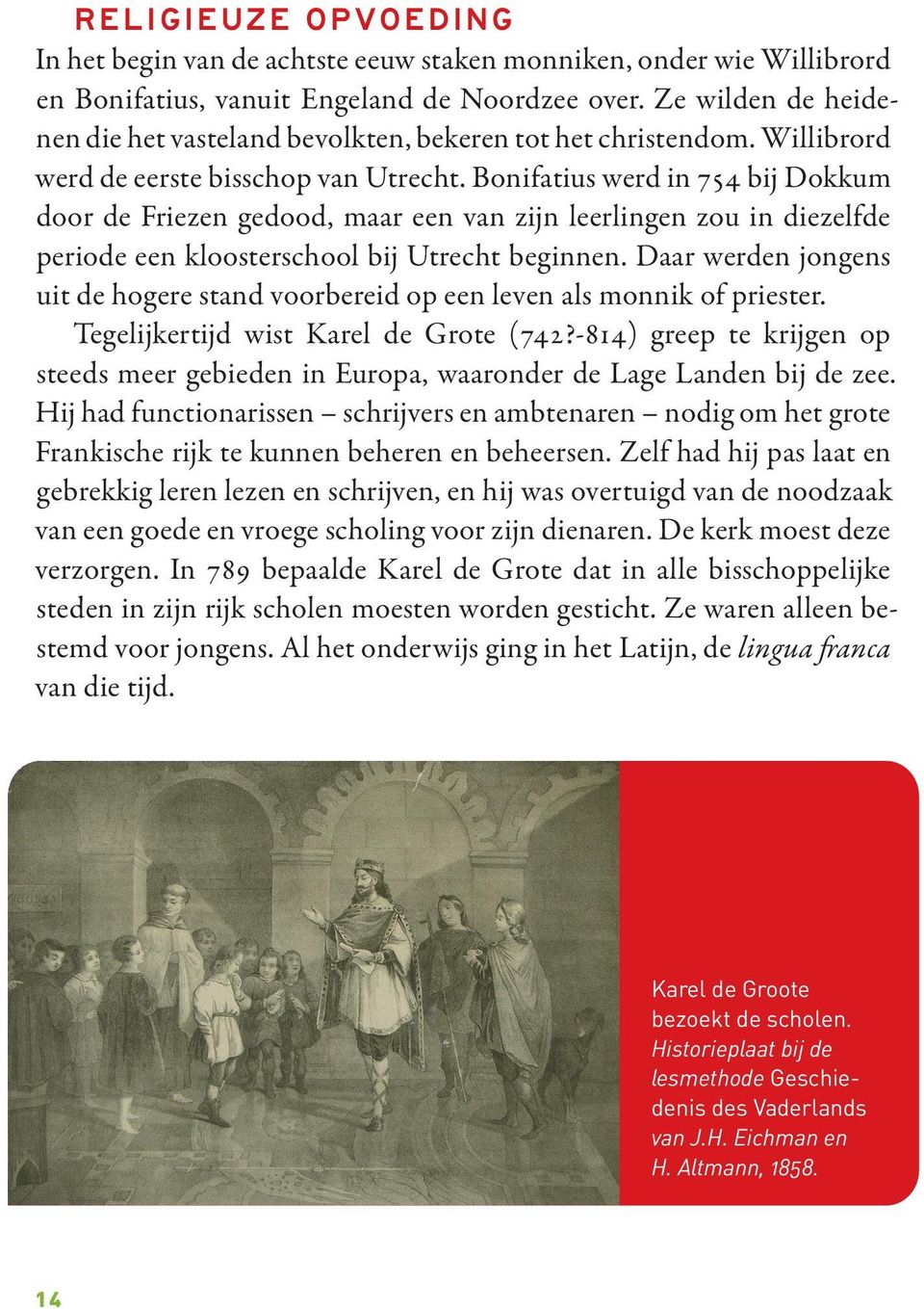 Bonifatius werd in 754 bij Dokkum door de Friezen gedood, maar een van zijn leerlingen zou in diezelfde periode een kloosterschool bij Utrecht beginnen.