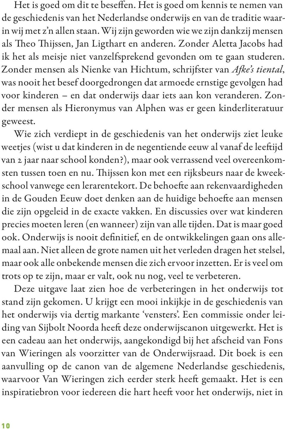 Zonder mensen als Nienke van Hichtum, schrijfster van Afke s tiental, was nooit het besef doorgedrongen dat armoede ernstige gevolgen had voor kinderen en dat onderwijs daar iets aan kon veranderen.