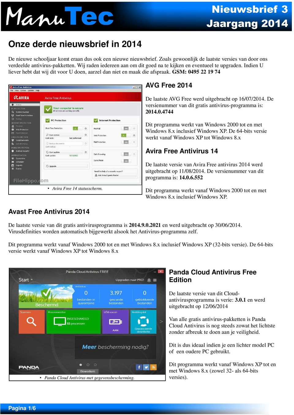 GSM: 0495 22 19 74 AVG Free 2014 De laatste AVG Free werd uitgebracht op 16/07/2014. De versienummer van dit gratis antivirus-programma is: 2014.0.4744 Dit programma werkt van Windows 2000 tot en met Windows 8.