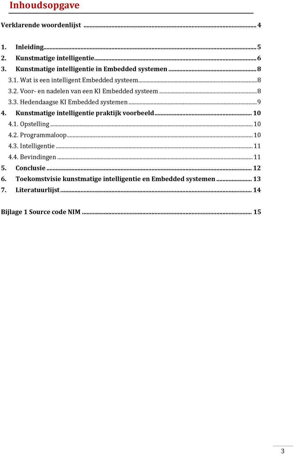 .. 9 4. Kunstmatige intelligentie praktijk voorbeeld... 10 4.1. Opstelling... 10 4.2. Programmaloop... 10 4.3. Intelligentie... 11 4.4. Bevindingen.