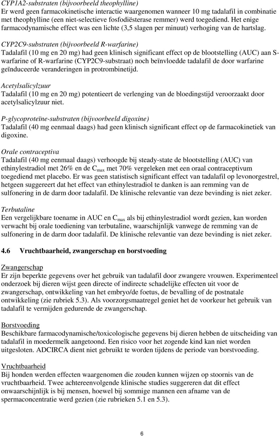 CYP2C9-substraten (bijvoorbeeld R-warfarine) Tadalafil (10 mg en 20 mg) had geen klinisch significant effect op de blootstelling (AUC) aan S- warfarine of R-warfarine (CYP2C9-substraat) noch