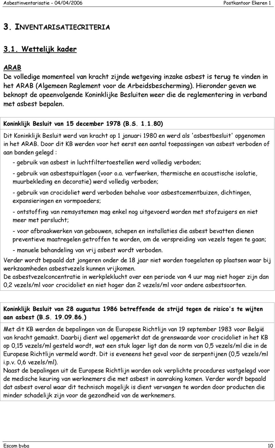 december 1978 (B.S. 1.1.80) Dit Koninklijk Besluit werd van kracht op 1 januari 1980 en werd als 'asbestbesluit' opgenomen in het ARAB.