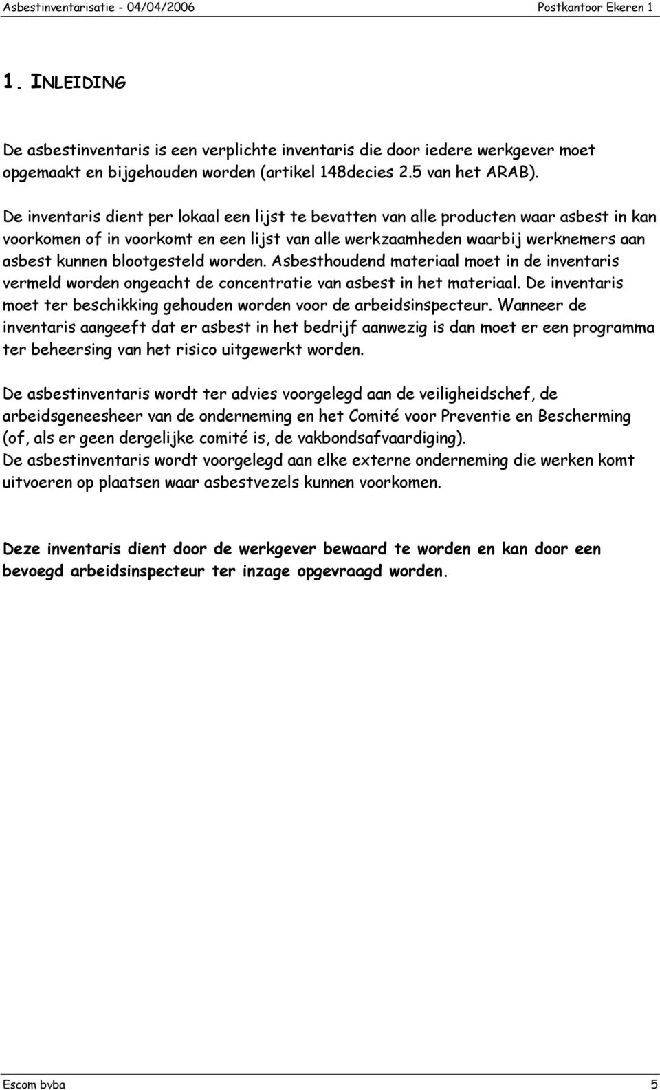 blootgesteld worden. Asbesthoudend materiaal moet in de inventaris vermeld worden ongeacht de concentratie van asbest in het materiaal.