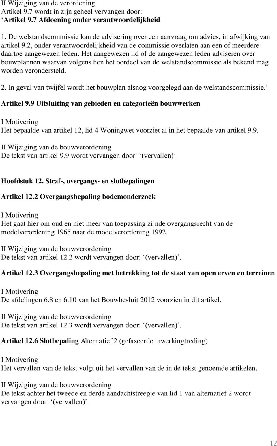 Het aangewezen lid of de aangewezen leden adviseren over bouwplannen waarvan volgens hen het oordeel van de welstandscommissie als bekend mag worden verondersteld. 2.