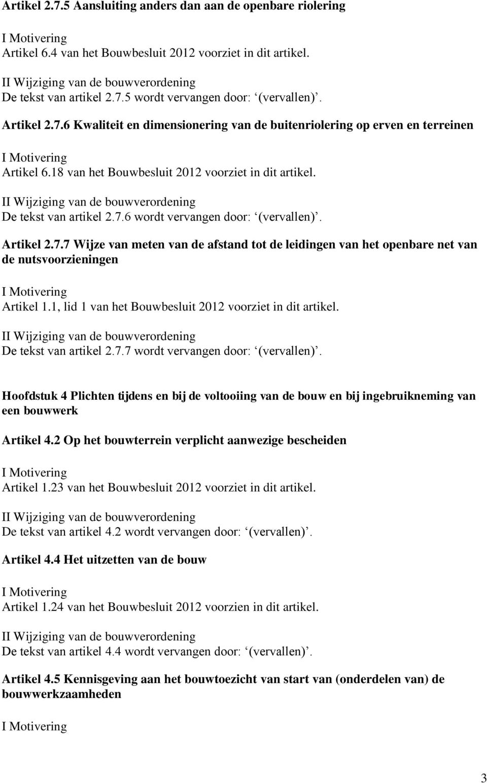 1, lid 1 van het Bouwbesluit 2012 voorziet in dit artikel. De tekst van artikel 2.7.7 wordt vervangen door: (vervallen).