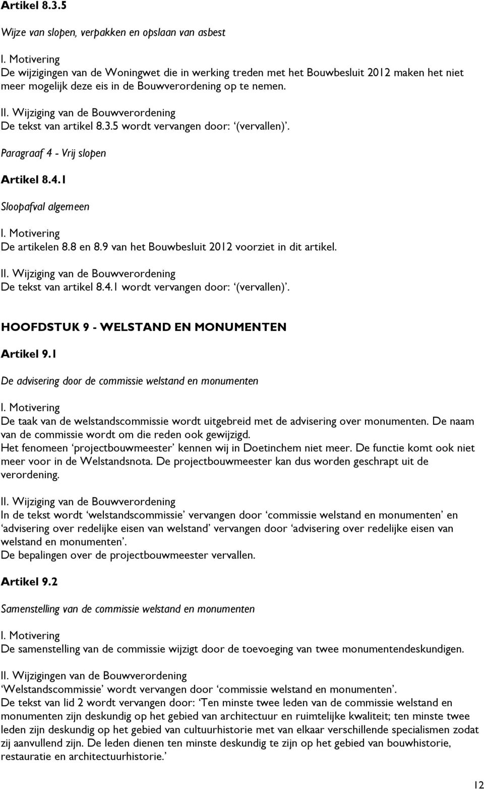 nemen. De tekst van artikel 8.3.5 wordt vervangen door: (vervallen). Paragraaf 4 - Vrij slopen Artikel 8.4.1 Sloopafval algemeen De artikelen 8.8 en 8.