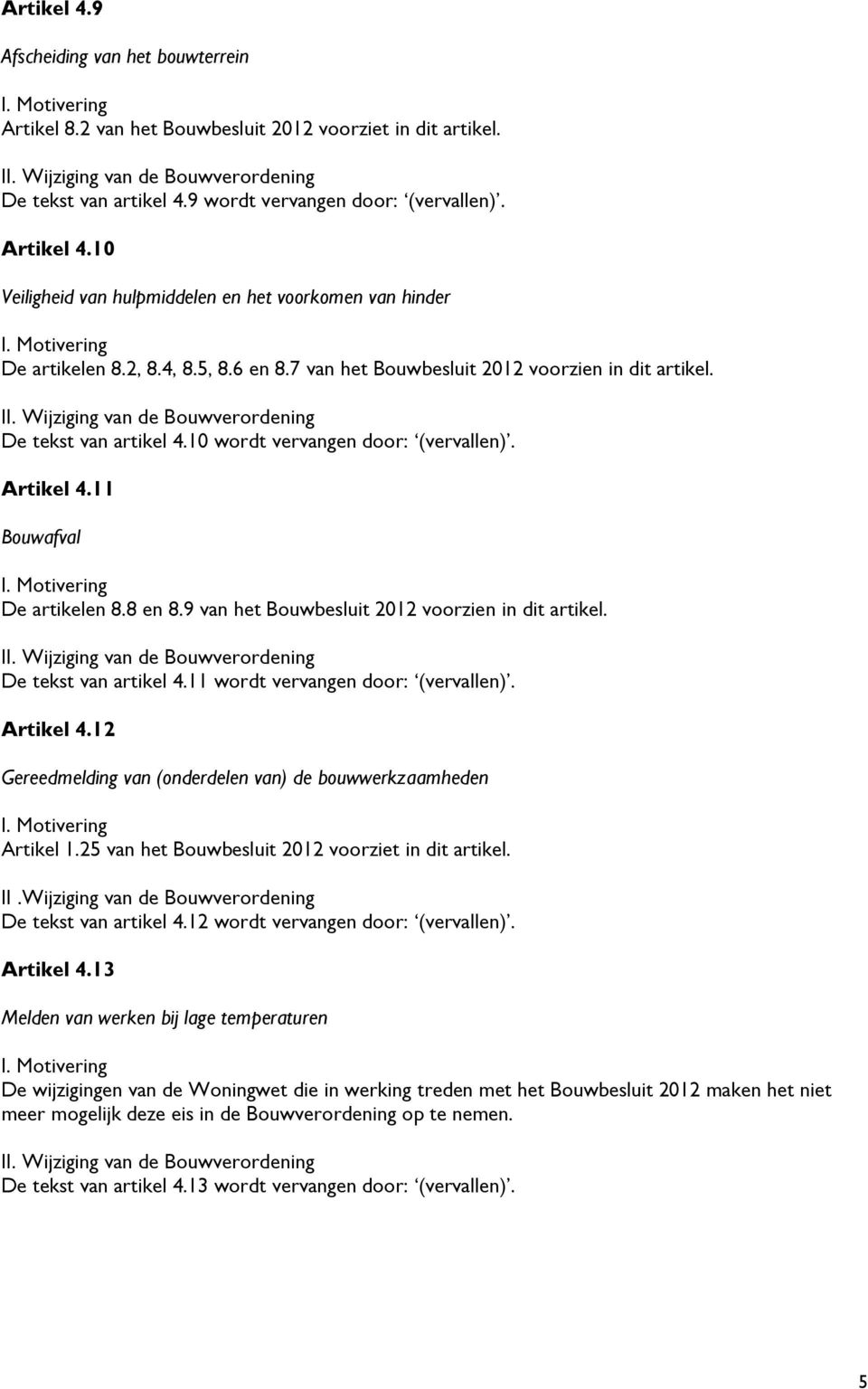 10 wordt vervangen door: (vervallen). Artikel 4.11 Bouwafval De artikelen 8.8 en 8.9 van het Bouwbesluit 2012 voorzien in dit artikel. De tekst van artikel 4.11 wordt vervangen door: (vervallen).