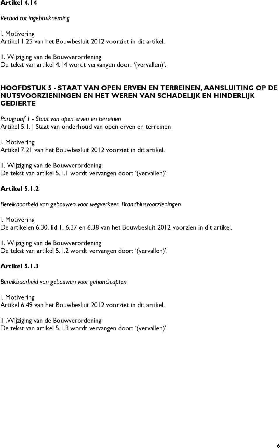 - Staat van open erven en terreinen Artikel 5.1.1 Staat van onderhoud van open erven en terreinen Artikel 7.21 van het Bouwbesluit 2012 voorziet in dit artikel. De tekst van artikel 5.1.1 wordt vervangen door: (vervallen).