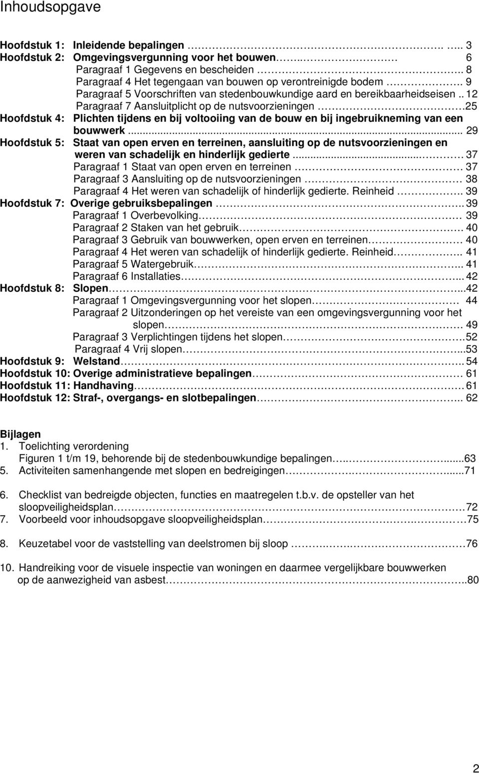 . 12 Paragraaf 7 Aansluitplicht op de nutsvoorzieningen 25 Hoofdstuk 4: Plichten tijdens en bij voltooiing van de bouw en bij ingebruikneming van een bouwwerk.